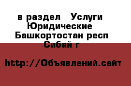  в раздел : Услуги » Юридические . Башкортостан респ.,Сибай г.